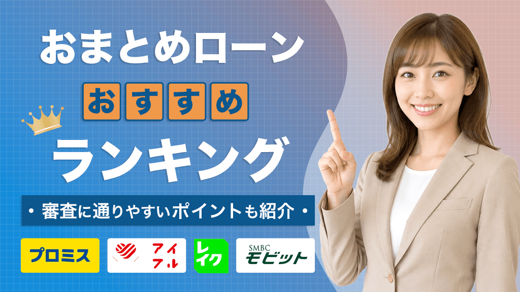 おまとめローンのおすすめランキング24選！審査に通りやすいポイントや
