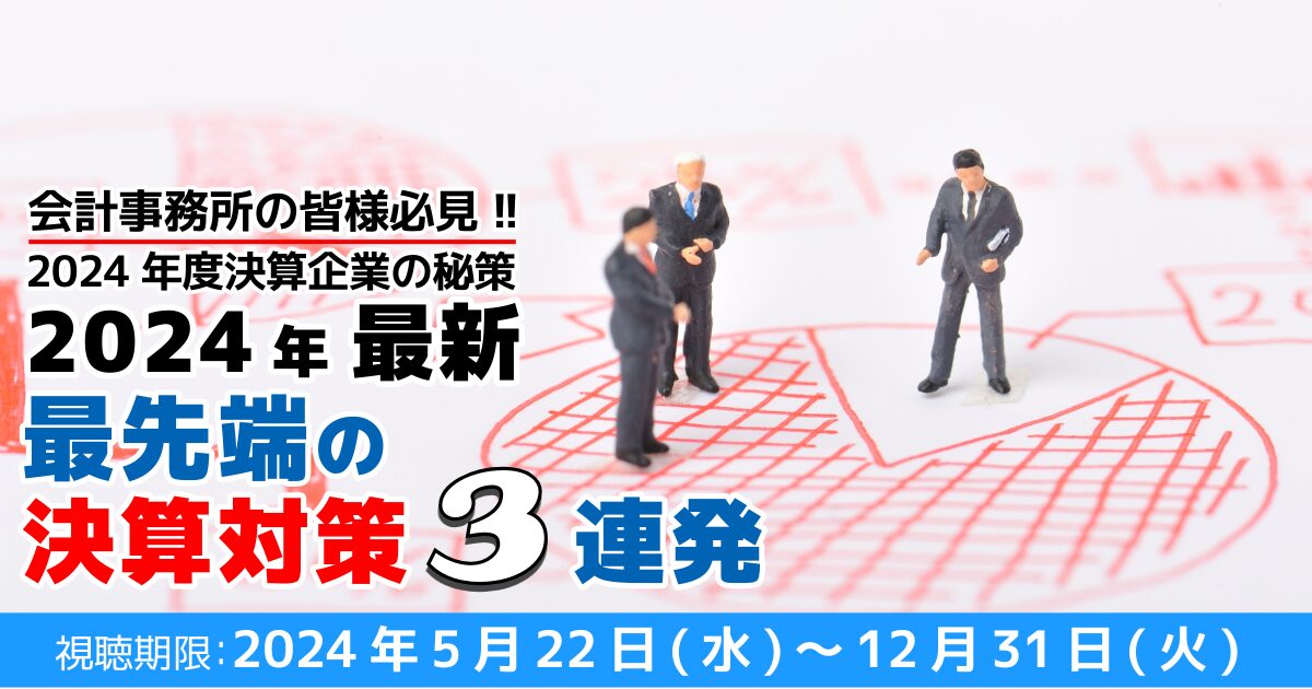 2024年最新・最先端の決算対策3連発